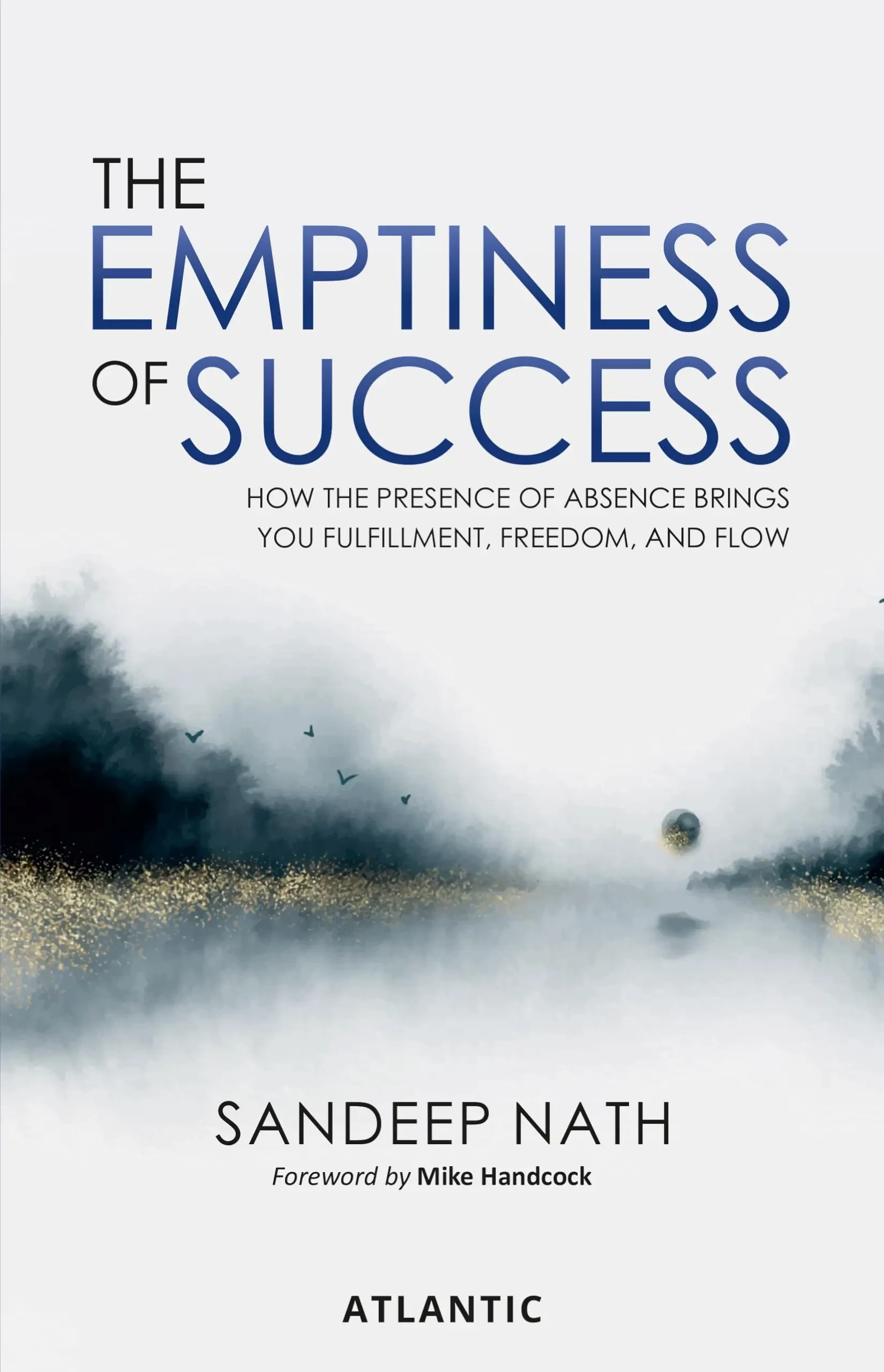 Sandeep Nath - The Emptiness Of Success: How The Presence Of Absence Brings You Fulfillment, Freedom, And Flow book cover