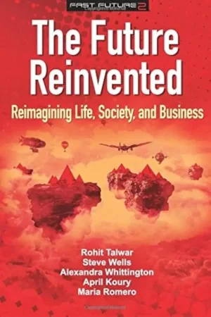 Rohit Talwar - The Future Reinvented: Reimagining Life, Society, And Business book cover