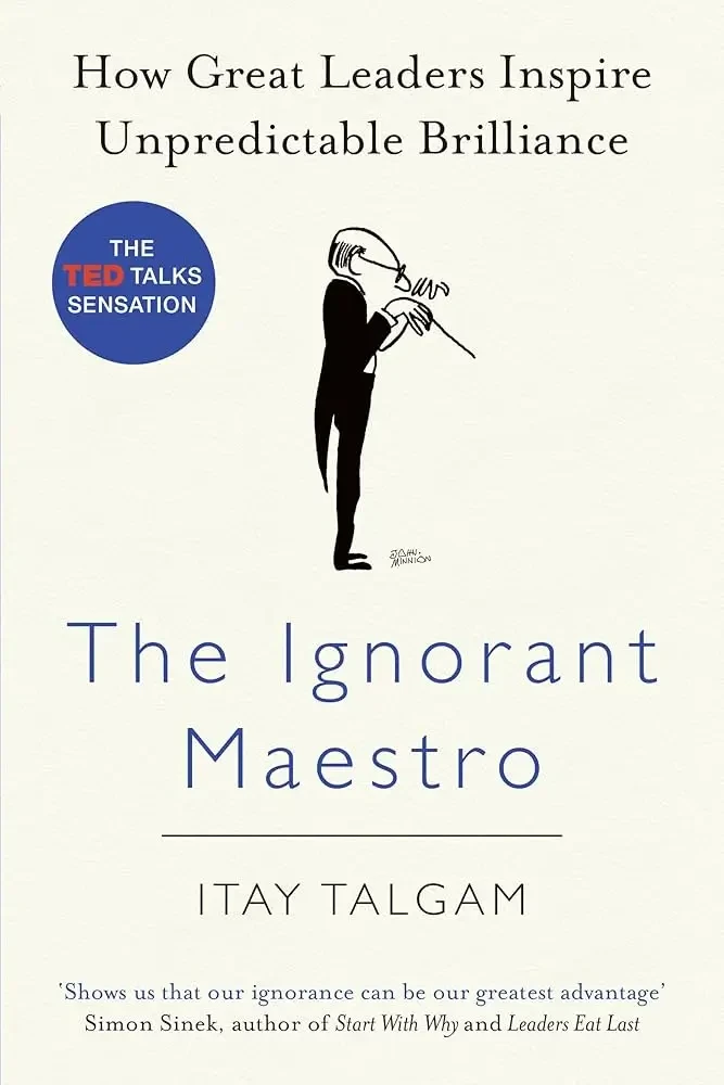 Itay Talgam - The Ignorant Maestro: How Great Leaders Inspire Unpredictable Brilliance book cover