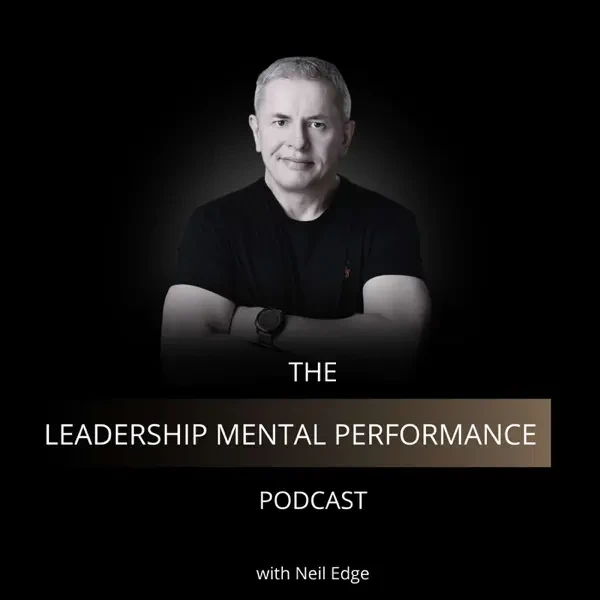 Neil Edge - The Leadership Mental Performance podcast cover