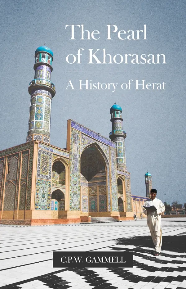 Charlie Gammell - The Pearl Of Khorasan: A History Of Herat book cover