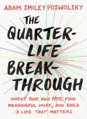 Adam Smiley Poswolsky - The Quarter-Life Breakthrough: Invent Your Own Path, Find Meaningful Work, And Build A Life That Matters book cover