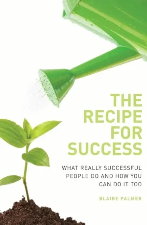 Blaire Palmer - The Recipe For Success: What Really Successful People Do And How You Can Do It Too book cover