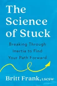 Britt Frank - The Science Of Stuck: Breaking Through Inertia To Find Your Path Forward book cover