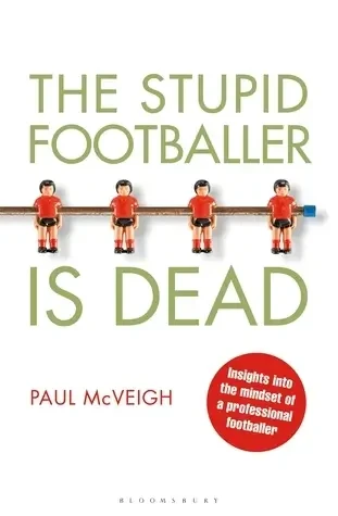 Paul McVeigh - The Stupid Footballer is Dead: Insights Into the Mind of a Professional Footballer book cover