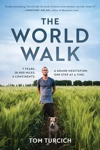 Tom Turcich - The World Walk: 7 Years. 28,000 Miles. 6 Continents. A Grand Meditation, One Step At A Time book cover