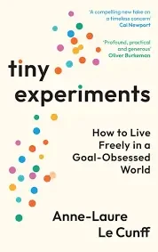 Anne-Laure Le Cunff - Tiny Experiments: How to Live Freely in a Goal-Obsessed World book cover