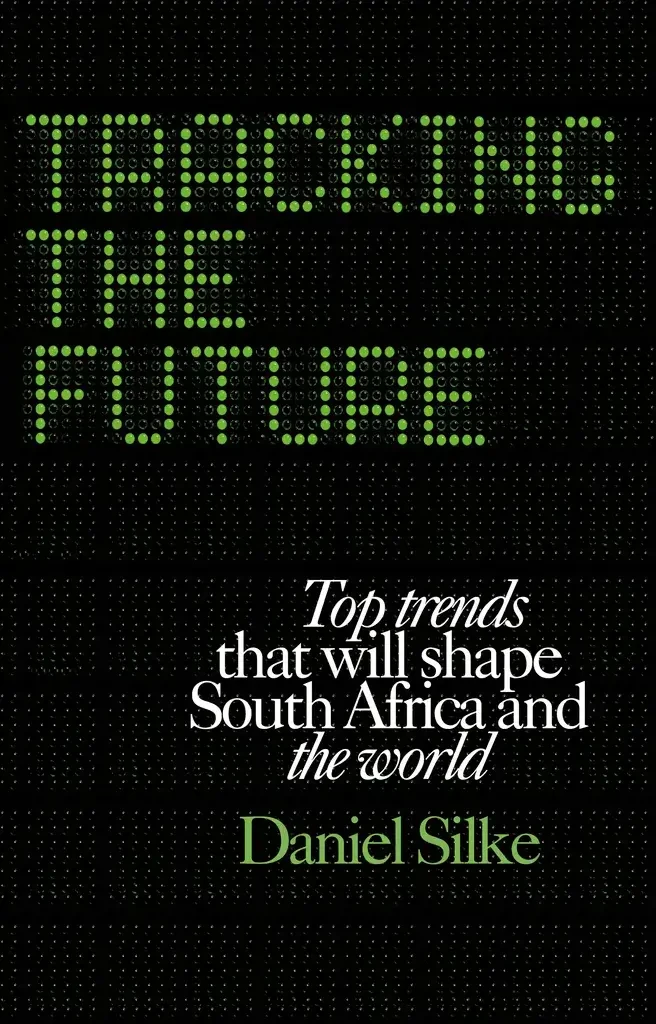 Daniel Silke - Tracking The Future: Top Trends That Will Shape South Africa And The World book cover