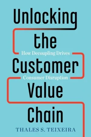 Thales Teixeira - Unlocking The Customer Value Chain: book cover