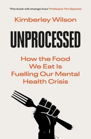 Kimberley Wilson - Unprocessed: How The Food We Eat Is Fuelling Our Mental Health Crisis book cover