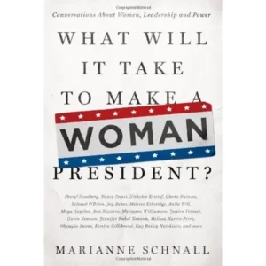 Marianne Schnall - What Will It Take To Make A Woman President?: Conversations About Women, Leadership, And Power book cover