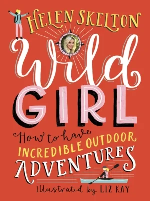Helen Skelton - Wild Girl: How To Have Incredible Outdoor Adventures book cover