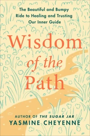 Yasmine Cheyenne - Wisdom Of The Path: The Beautiful And Bumpy Ride To Healing And Trusting Our Inner Guide book cover